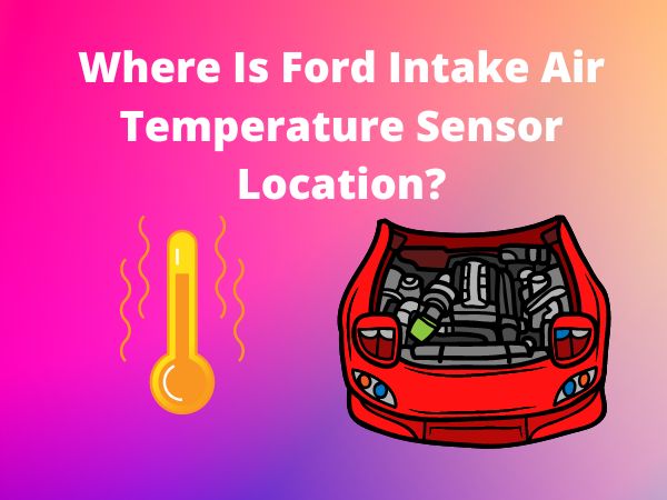 Where Is (IAT) Intake Air Temperature Sensor Located In Ford