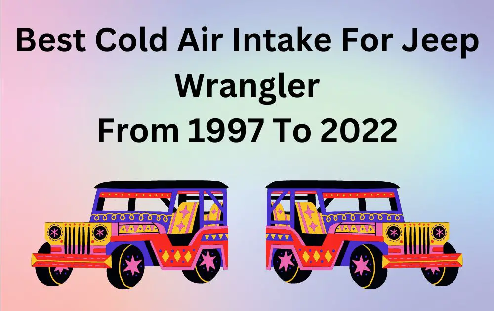 4 Best Cold Air Intake For Jeep Wrangler From 1997 To 2022